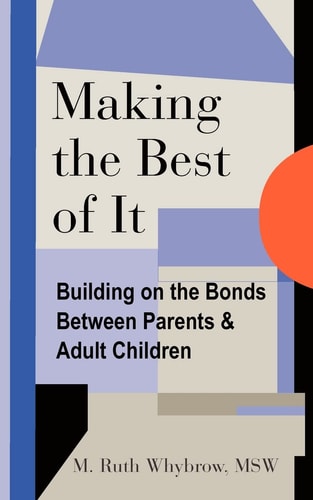 Making the Best of It Building on the Bonds Between Parents and Adult Children