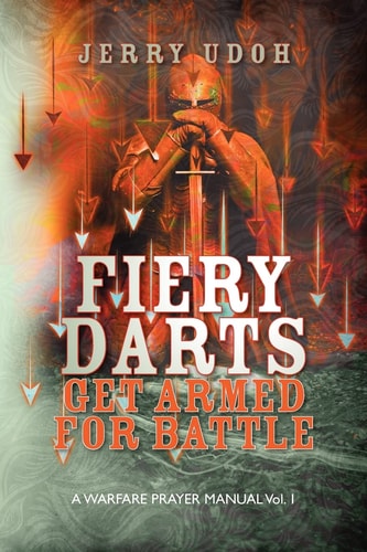 Fiery Darts Get Armed For Battle: A Warfare Prayer Manual Vol. 1