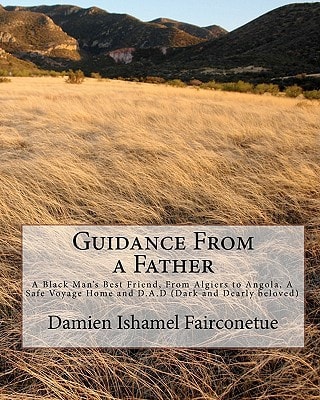 Guidance From a Father A Black Man's Best Friend, From Algiers to Angola, A Safe Voyage Home and D.A.D (Dark and Dearly Beloved)