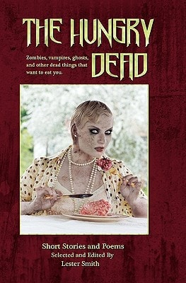 The Hungry Dead Zombies, Vampires, Ghosts, and Other Dead Things That Want to Eat You