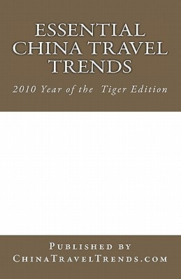 Essential China Travel Trends - 2010 Year of the Tiger Edition Published by ChinaTravelTrends.com - Produced by Dragon Trail & VariArts