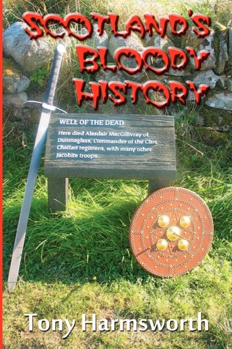 Scotland's Bloody History A History of Scotland from Mesolithic to Present Day, But Majoring on the Most Emotive Aspects.