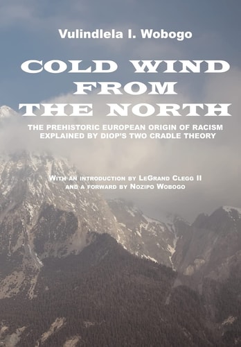 Cold Wind From the North The Pre-historic European Origin of Racism, Explained by Diop's Two Cradle Theory