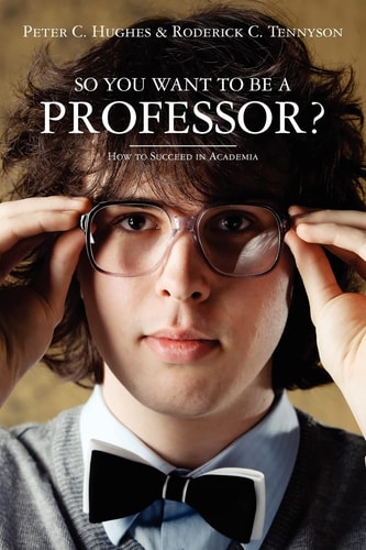 So You Want to be a Professor? How to Succeed in Academia
