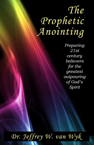 The Prophetic Anointing Preparing 21st Century Believers for the Greatest Outpouring of God's Spirit