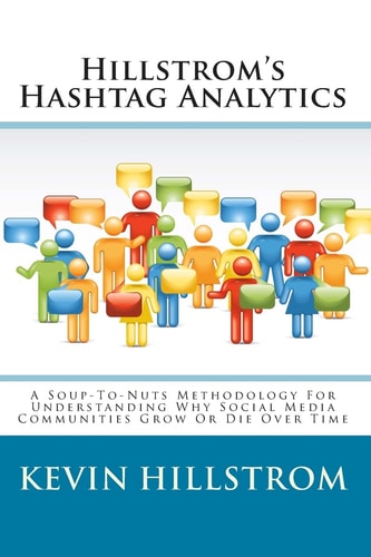 Hillstrom's Hashtag Analytics A Soup-To-Nuts Methodology For Understanding Why Social Media Communities Grow Or Die Over Time