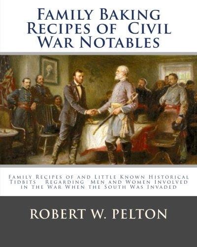Family Baking Recipes Of Civil War Notables LFamily Recipes of and Little Known Historical Tidbits Regarding Men and Women Involved in the War When the South Was Invaded