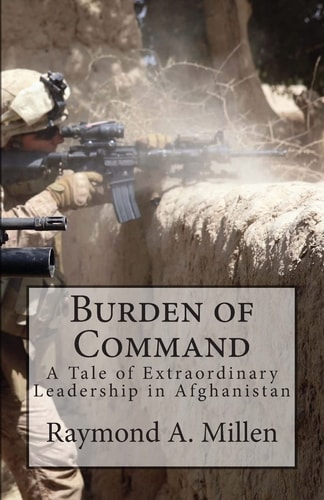 Burden of Command A Tale of Extraordinary Leadership in Afghanistan