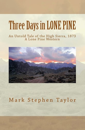 Three Days in LONE PINE An Untold Tale of the High Sierra, 1873