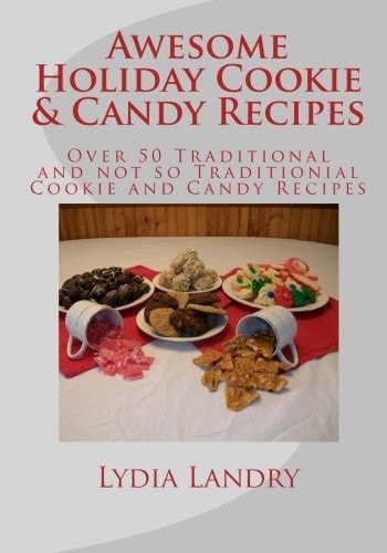 Awesome Holiday Cookie and Candy Recipes Traditional and Not So Traditional Cookie and Candy Recipes