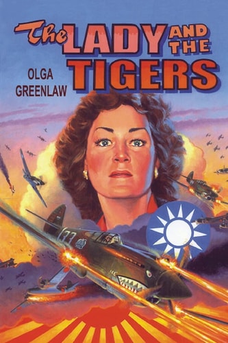 The Lady and the Tigers The Story of the Remarkable Woman who Served with the Flying Tigers in Burma and China, 1941-1942