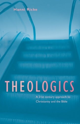 Theologics A 21st Century Approach to Christianity and the Bible