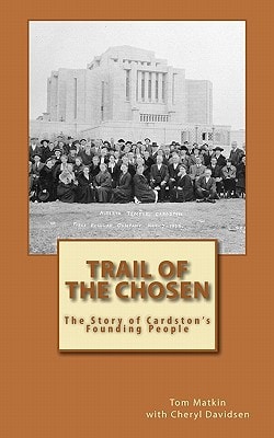 Trail of the Chosen The Story of Cardston's Founding People