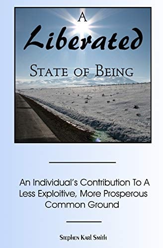 A Liberated State Of Being An Individual's Contribution To A Less Exploitive, More Prosperous Common Ground