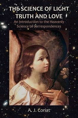 The Science of Light, Truth and Love An Introduction to the Heavenly Science of Correspondences