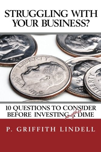 Struggling With Your Business? 10 Question To Consider Before Investing A(nother) Dime