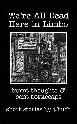 We're All Dead Here in Limbo Burnt Thoughts and Bent Bottlecaps