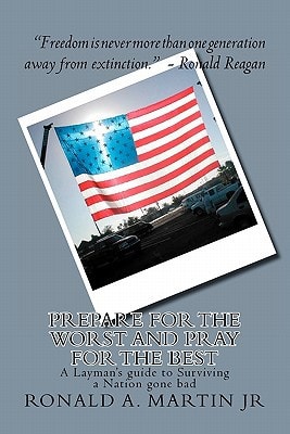 Prepare for the Worst and Pray for the Best A Layman's Guide to Surviving a Nation Gone Bad