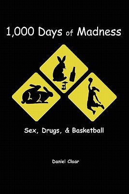 1,000 Days of Madness Sex, Drugs, and Basketball