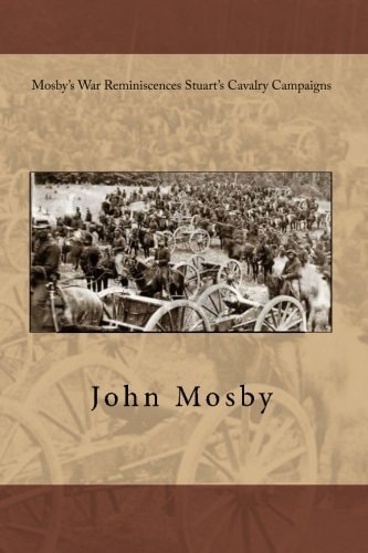 Mosby's War Reminiscences Stuart's Cavalry Campaigns