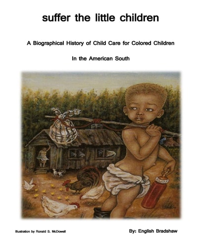 Suffer the Little Children A History of Orphanage Care for Colored Children in the American South