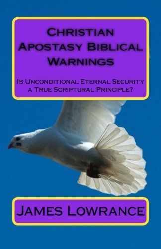 Christian Apostasy Biblical Warnings Is Unconditional Eternal Security a True Scriptural Principle?
