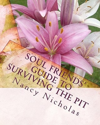 Soul Friends' Guide to Surviving the Pit A Step-by-Step Handbook for Surviving and Thriving Through Tough Life Changes
