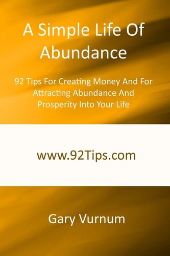 A Simple Life Of Abundance 92 Tips For Creating Money And For Attracting Abundance And Prosperity Into Your Life