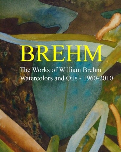 Brehm The Works of William Brehm - Watercolours and Oils - 1960-2010