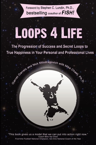 Loops 4 Life The Progression of Success and Secret Loops to True Happiness in Your Personal and Professional Lives