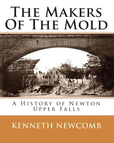 The Makers Of The Mold A History of Newton Upper Falls