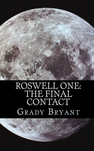 Roswell One - The Final Contact Read the Never Before Told Story of What Happened in the New Mexico Desert in 1945 and Then Again in 1995