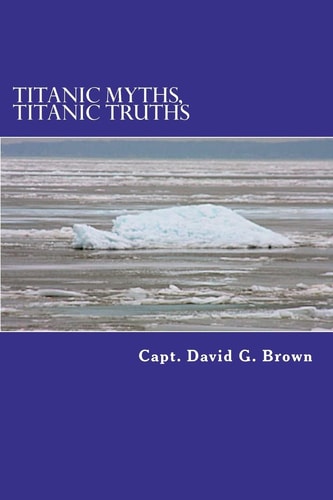 Titanic Myths, Titanic Truths How a Series of Errors Caused History's Most Famous Maritime Disaster