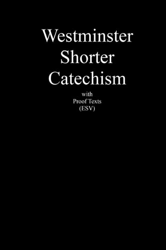 Westminster Shorter Catechism with Proof Texts (Esv) An Aid for Study of the Holy Bible
