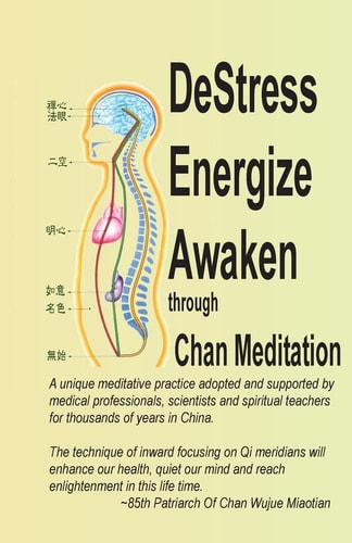 DeStress Energize Awaken Through Chan Meditation A Unique Meditative Practice Adopted and Supported by Medical Professionals, Scientists and Spiritual Teachers for Thousands of Years in China.