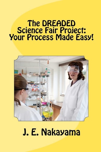 The DREADED Science Fair Project Your Process Made Easy!
