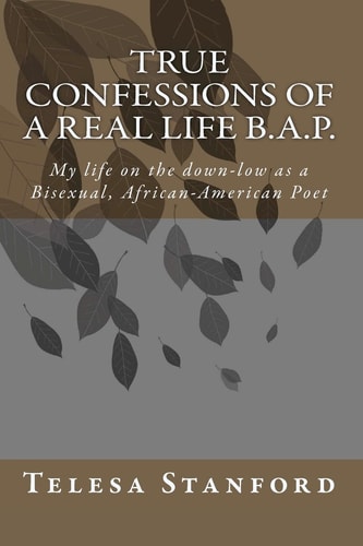 True Confessions of a Real Life B. A. P. My Life on the Down-Low as a Bisexual African-American Poet
