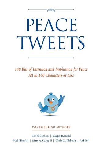 Peace Tweets 140 Bits of Intention and Inspiration for Peace All in 140 Characters of Less