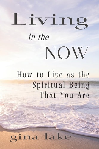 Living in the Now How to Live as the Spiritual Being That You Are