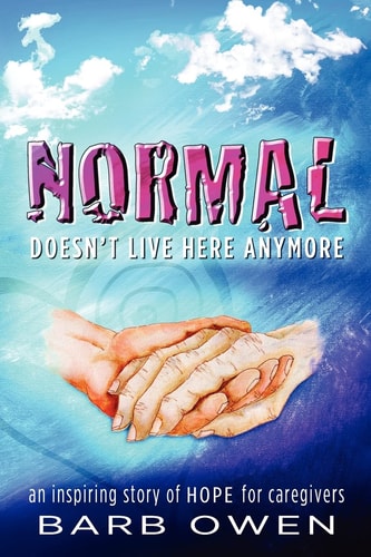 NORMAL Doesn't Live Here Anymore An Inspiring Story of Hope for Caregivers