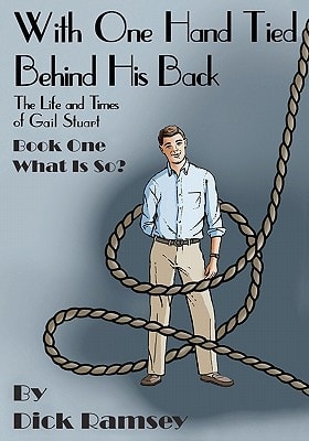 With One Hand Tied Behind His Back The Life and Times of Gail Stuart, Book One, What is So? (The Gail Stuart Series)