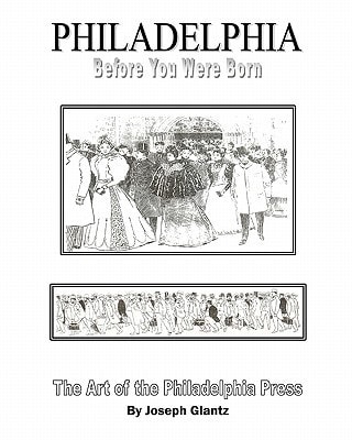 Philadelphia Before You Were Born Art and Artists of the Philadelphia Press