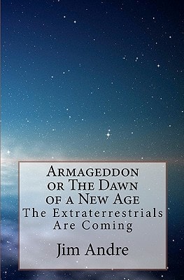 Armageddon Or The Dawn of A New Age The Extraterrestrials Are Coming