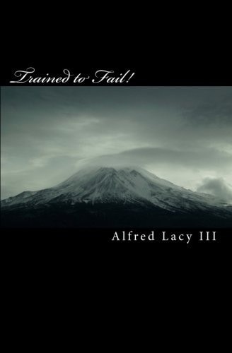 Trained to Fail! How Can A Failure, Teach Someone How To Be A Winner?
