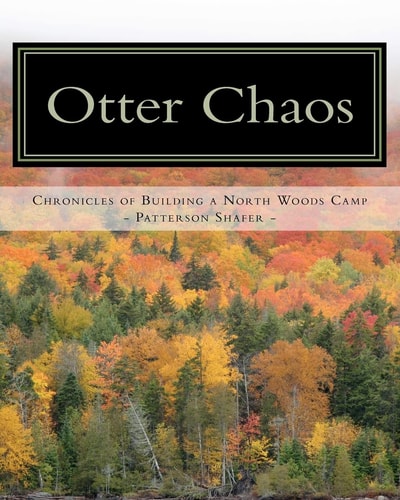 Otter Chaos A Do-It-Yourself Guide to Building a North Woods Camp
