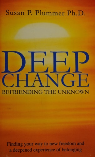 Deep Change Befriending the Unknown