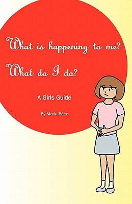 What Is Happening to Me? What Do I Do? Maria Baez