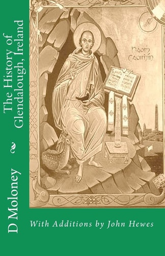 The History of Glendalough, Ireland With Additions by John Hewes