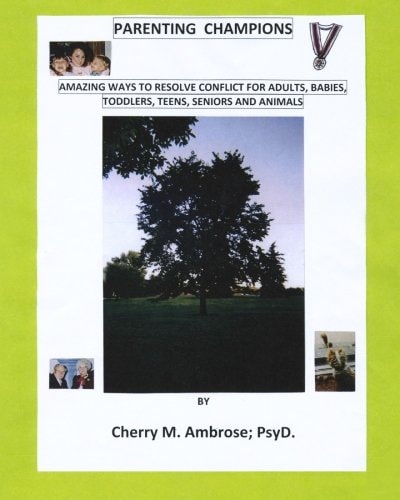 Parenting Champions Amazing Ways to Resolve Conflict for Adults, Babies, Toddlers, Teens, Seniors and Animals