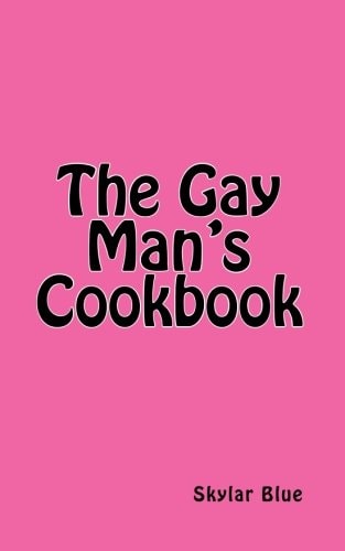 The Gay Man's Cookbook It's a Way of Life!!!